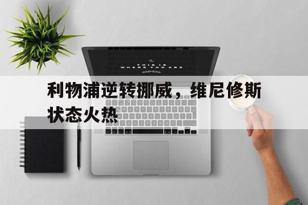 利物浦逆转挪威，维尼修斯状态火热